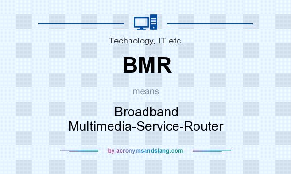 What does BMR mean? It stands for Broadband Multimedia-Service-Router
