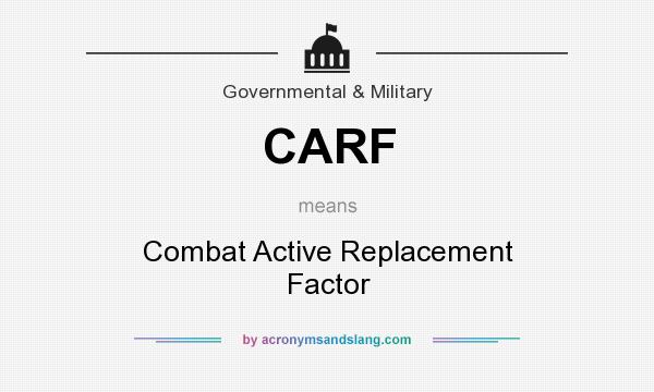 What does CARF mean? It stands for Combat Active Replacement Factor