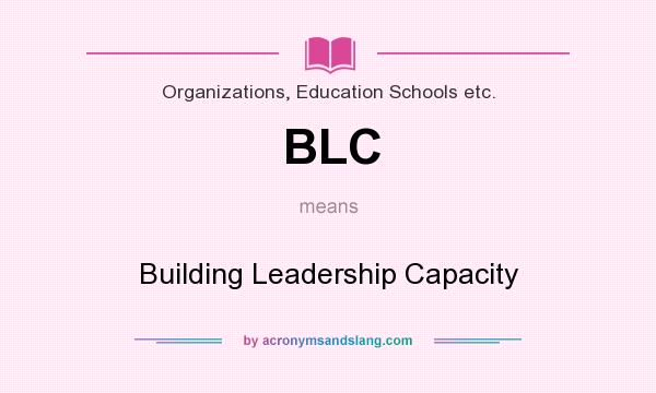 What does BLC mean? It stands for Building Leadership Capacity