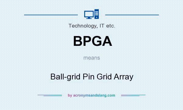 What does BPGA mean? It stands for Ball-grid Pin Grid Array