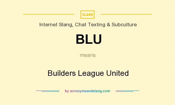What does BLU mean? It stands for Builders League United