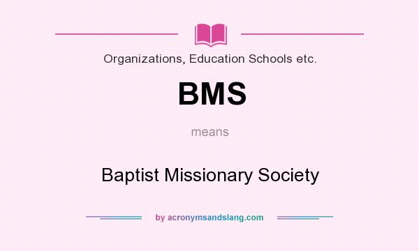 What does BMS mean? It stands for Baptist Missionary Society