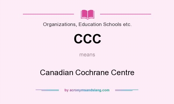 What does CCC mean? It stands for Canadian Cochrane Centre