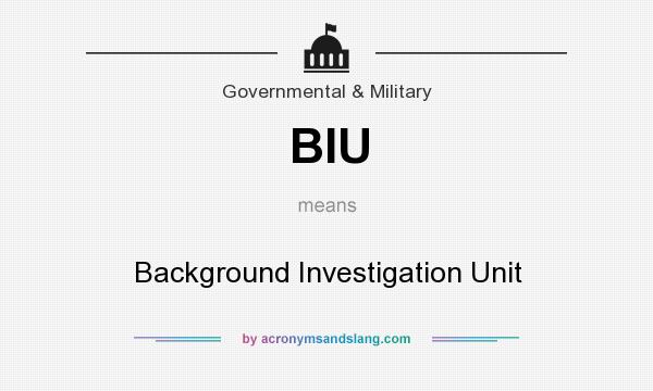 What does BIU mean? It stands for Background Investigation Unit