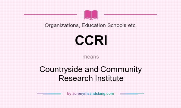 What does CCRI mean? It stands for Countryside and Community Research Institute