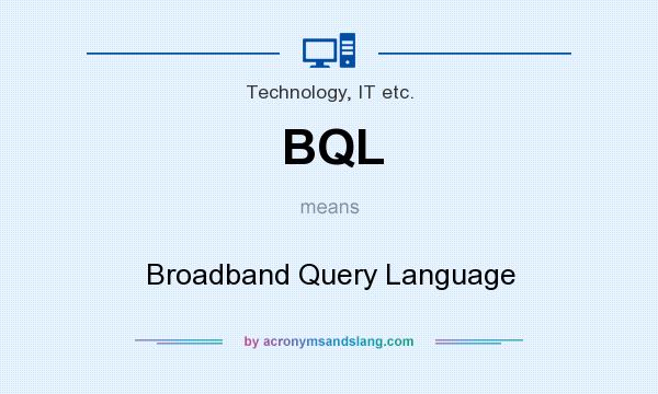What does BQL mean? It stands for Broadband Query Language