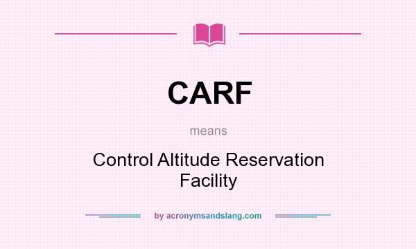 What does CARF mean? It stands for Control Altitude Reservation Facility