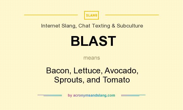 What does BLAST mean? It stands for Bacon, Lettuce, Avocado, Sprouts, and Tomato