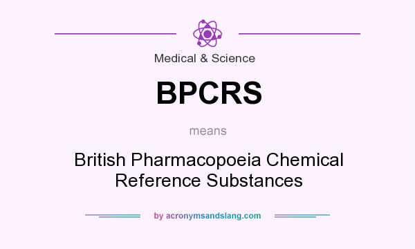 What does BPCRS mean? It stands for British Pharmacopoeia Chemical Reference Substances