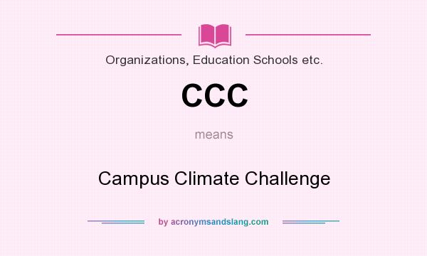 What does CCC mean? It stands for Campus Climate Challenge