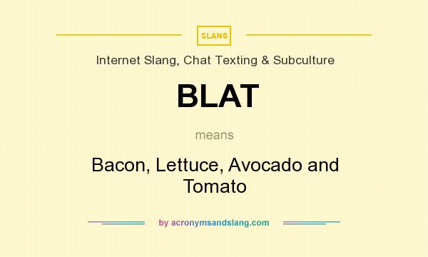 What does BLAT mean? It stands for Bacon, Lettuce, Avocado and Tomato