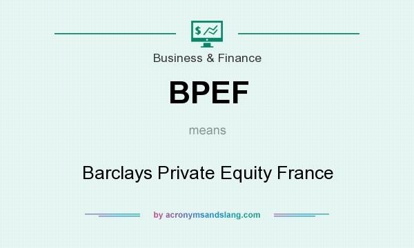 What does BPEF mean? It stands for Barclays Private Equity France
