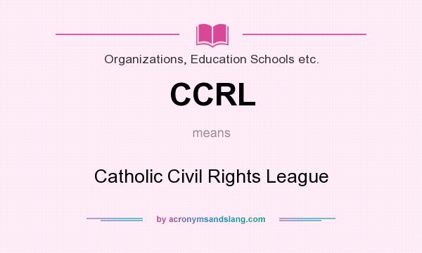 What does CCRL mean? It stands for Catholic Civil Rights League