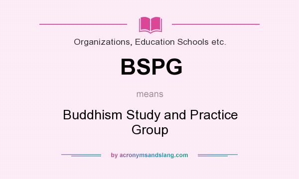 What does BSPG mean? It stands for Buddhism Study and Practice Group