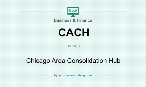 What does CACH mean? It stands for Chicago Area Consolidation Hub