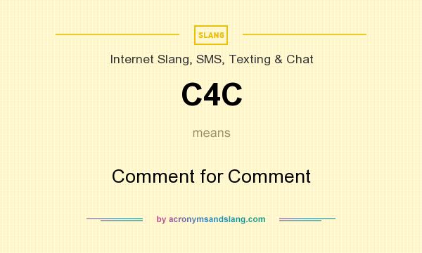 What does C4C mean? It stands for Comment for Comment