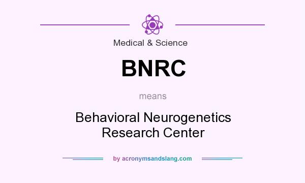 What does BNRC mean? It stands for Behavioral Neurogenetics Research Center