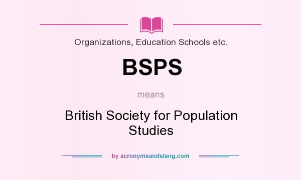 What does BSPS mean? It stands for British Society for Population Studies