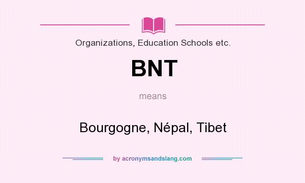 What does BNT mean? It stands for Bourgogne, Népal, Tibet