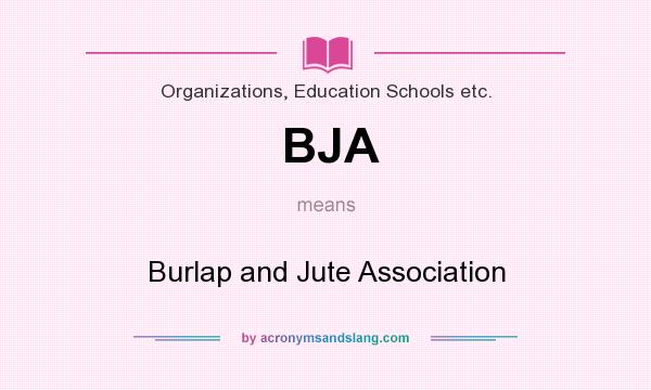 What does BJA mean? It stands for Burlap and Jute Association