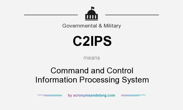 What does C2IPS mean? It stands for Command and Control Information Processing System