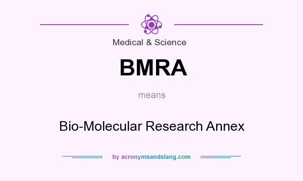 What does BMRA mean? It stands for Bio-Molecular Research Annex