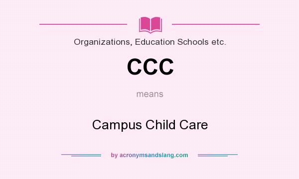 What does CCC mean? It stands for Campus Child Care