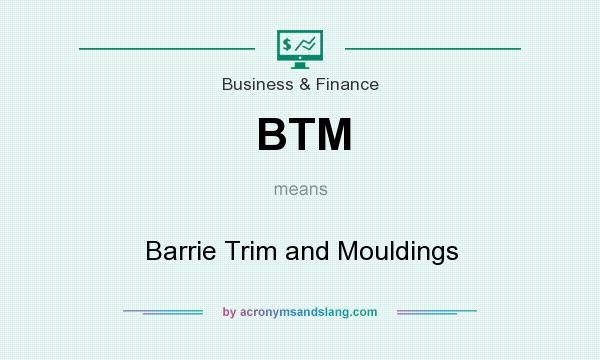 What does BTM mean? It stands for Barrie Trim and Mouldings