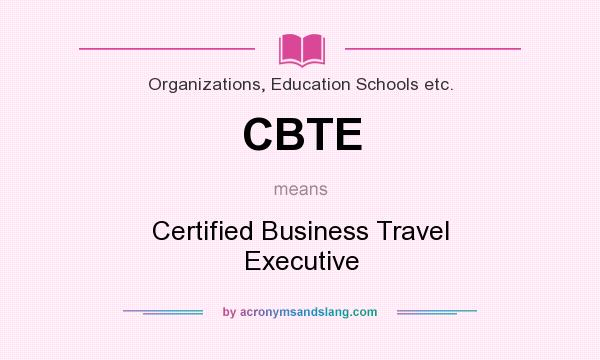 What does CBTE mean? It stands for Certified Business Travel Executive