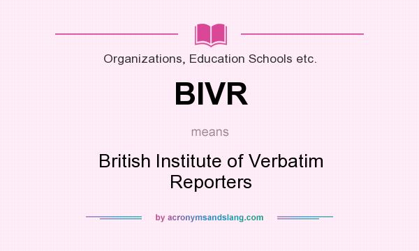 What does BIVR mean? It stands for British Institute of Verbatim Reporters