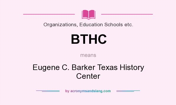 What does BTHC mean? It stands for Eugene C. Barker Texas History Center