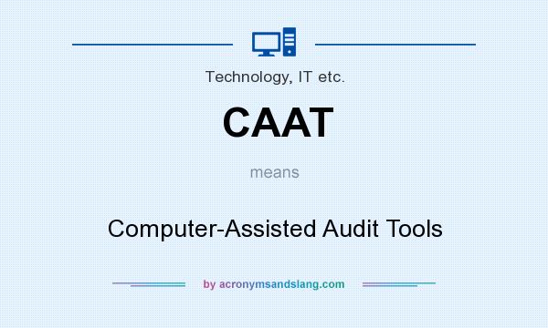What does CAAT mean? It stands for Computer-Assisted Audit Tools