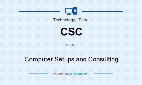 What does CSC mean? It stands for Computer Setups and Consulting