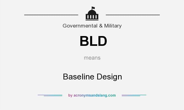What does BLD mean? It stands for Baseline Design