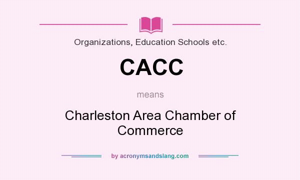 What does CACC mean? It stands for Charleston Area Chamber of Commerce