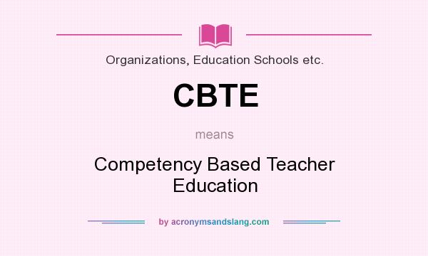 What does CBTE mean? It stands for Competency Based Teacher Education