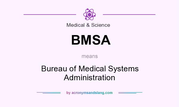 What does BMSA mean? It stands for Bureau of Medical Systems Administration