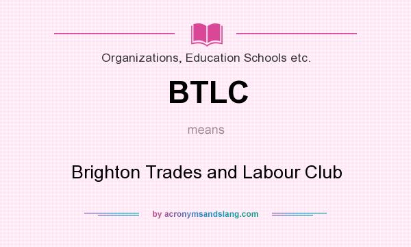 What does BTLC mean? It stands for Brighton Trades and Labour Club