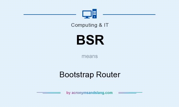 What does BSR mean? It stands for Bootstrap Router