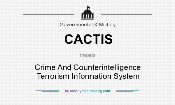 What does CACTIS mean? It stands for Crime And Counterintelligence Terrorism Information System