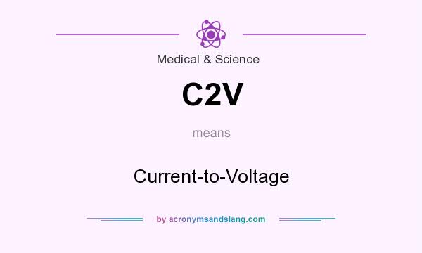 What does C2V mean? It stands for Current-to-Voltage