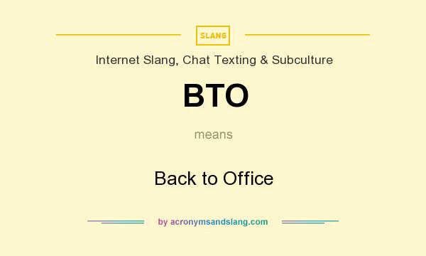 What does BTO mean? It stands for Back to Office