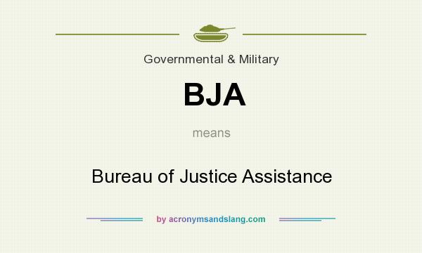 What does BJA mean? It stands for Bureau of Justice Assistance