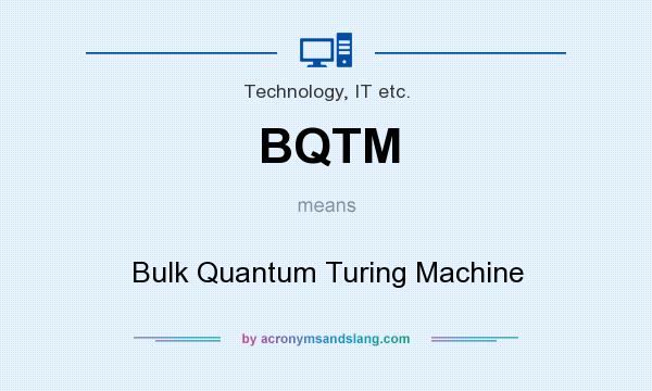 What does BQTM mean? It stands for Bulk Quantum Turing Machine