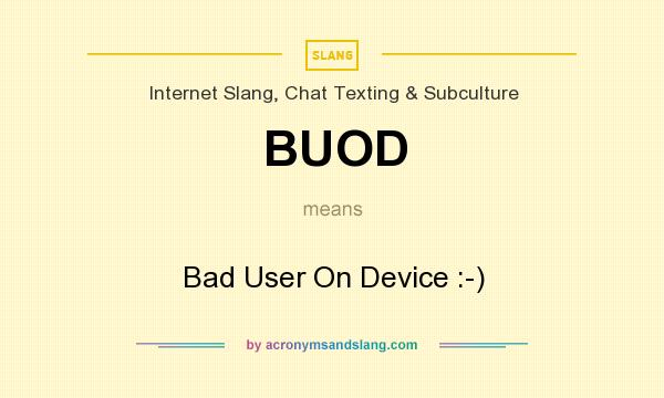 What does BUOD mean? It stands for Bad User On Device :-)