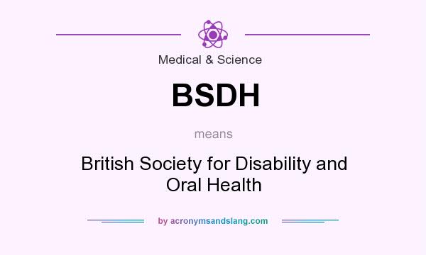 What does BSDH mean? It stands for British Society for Disability and Oral Health