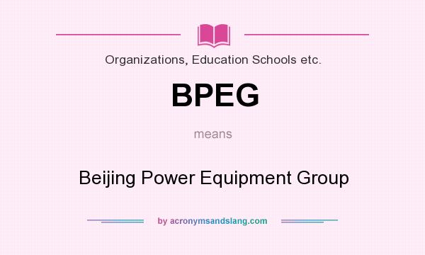 What does BPEG mean? It stands for Beijing Power Equipment Group
