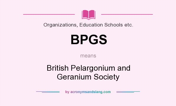 What does BPGS mean? It stands for British Pelargonium and Geranium Society