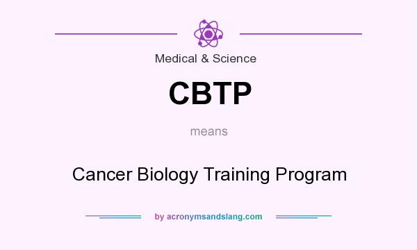 What does CBTP mean? It stands for Cancer Biology Training Program