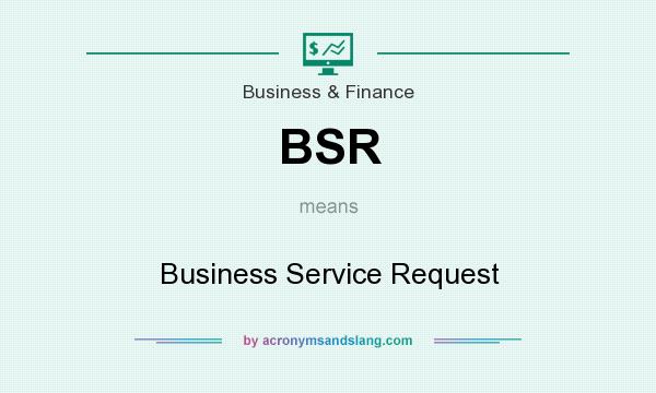 What does BSR mean? It stands for Business Service Request